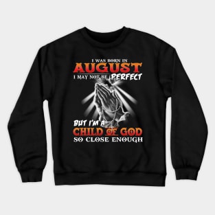 I was born in august I May not Be perfect but I am a child of god Crewneck Sweatshirt